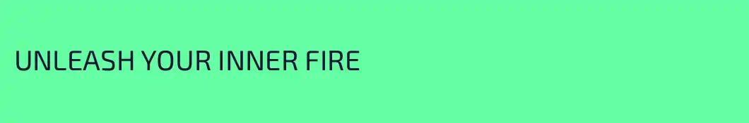 UNLEASH YOUR INNER FIRE